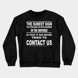 The surest sign that intelligent life exists elsewhere in the universe is that it has never tried to contact us Crewneck Sweatshirt